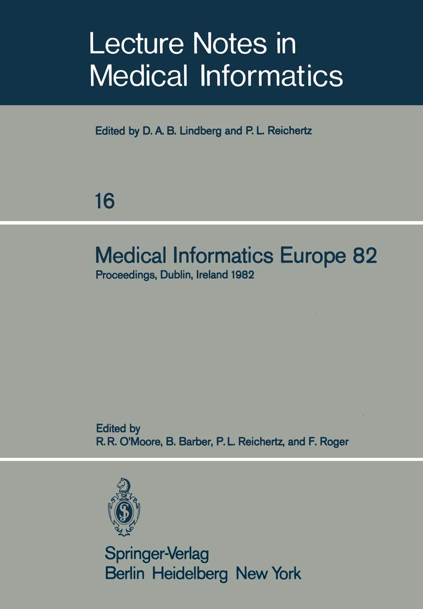 Medical Informatics Europe 82: Fourth Congress of the European Federation of Medical Informatics Proceedings, Dublin, Ireland, March 21–25, 1982 (Lecture Notes in Medical Informatics, 16)