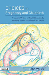 Choices in Pregnancy and Childbirth: A Guide to Options for Health Professionals, Midwives, Holistic Practitioners, and Parents: 1st Edition, Kindle Edition