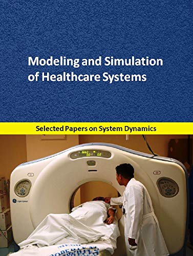 Modeling and Simulation of Healthcare Systems: Selected papers on System Dynamics for modeling, simulation, optimization and analysis (System Dynamics Modeling with Vensim)