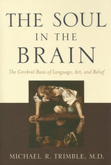 The Soul in the Brain: The Cerebral Basis of Language, Art, and Belief