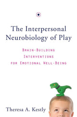 The Interpersonal Neurobiology of Play: Brain-Building Interventions for Emotional Well-Being (Norton Series on Interpersonal Neurobiology)