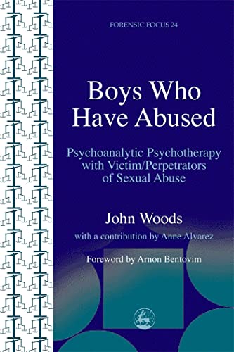 Boys Who Have Abused: Psychoanalytic Psychotherapy with Victim/Perpetrators of Sexual Abuse (Forensic Focus)