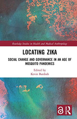 Locating Zika: Social Change and Governance in an Age of Mosquito Pandemics (Routledge Studies in Health and Medical Anthropology)