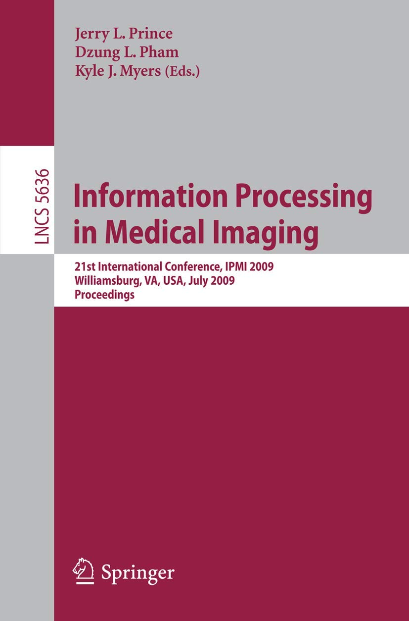 Information Processing in Medical Imaging: 21st International Conference, IPMI 2009, Williamsburg, VA, USA, July 5-10, 2009, Proceedings (Lecture Notes in Computer Science, 5636)