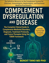 COMPLEMENT DYSREGULATION AND DISEASE: The Complete Clinical Guide to Complement-Mediated Disorders, Diagnosis, Treatment Protocols, and Future Therapies Using the TOBIN Framework