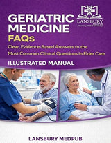 GERIATRIC MEDICINE FAQS • ILLUSTRATED MANUAL: Clear, Evidence-Based Answers to the Most Common Clinical Questions in Elder Care