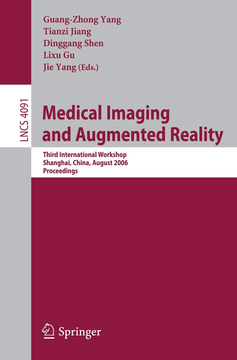 Medical Imaging and Augmented Reality: Third International Workshop, Shanghai, China, August 17-18, 2006, Proceedings (Lecture Notes in Computer Science, 4091)