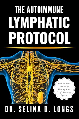 The Autoimmune Lymphatic Protocol: Reclaim Your Health by Healing Your Body's Drainage System (The Lymphatic Healing & Optimization Series)