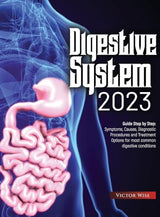 Digestive System 2023: Step by Step Guide: Symptoms, Causes, Diagnostic Procedures and Treatment Options for most common digestive conditions