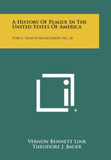 A History Of Plague In The United States Of America: Public Health Monograph No. 26
