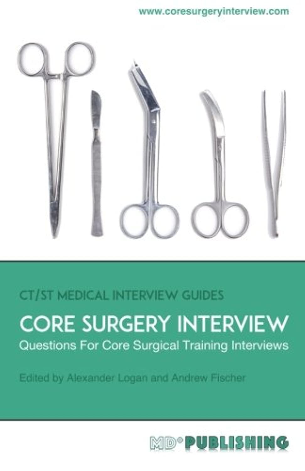 Core Surgery Interview: The Definitive Guide With Over 500 Interview Questions For Core Surgical Training Interviews (CT/ST Medical Interview Guides)