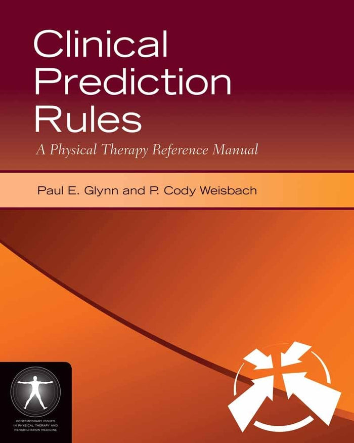 Clinical Prediction Rules: A Physical Therapy Reference Manual: A Physical Therapy Reference Manual (Jone's and Bartlett's Contemporary Issues in Physical Therapy and Rehabilitation Medicine)