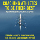 Coaching Athletes to Be Their Best: Motivational Interviewing in Sports (Applications of Motivational Interviewing)
