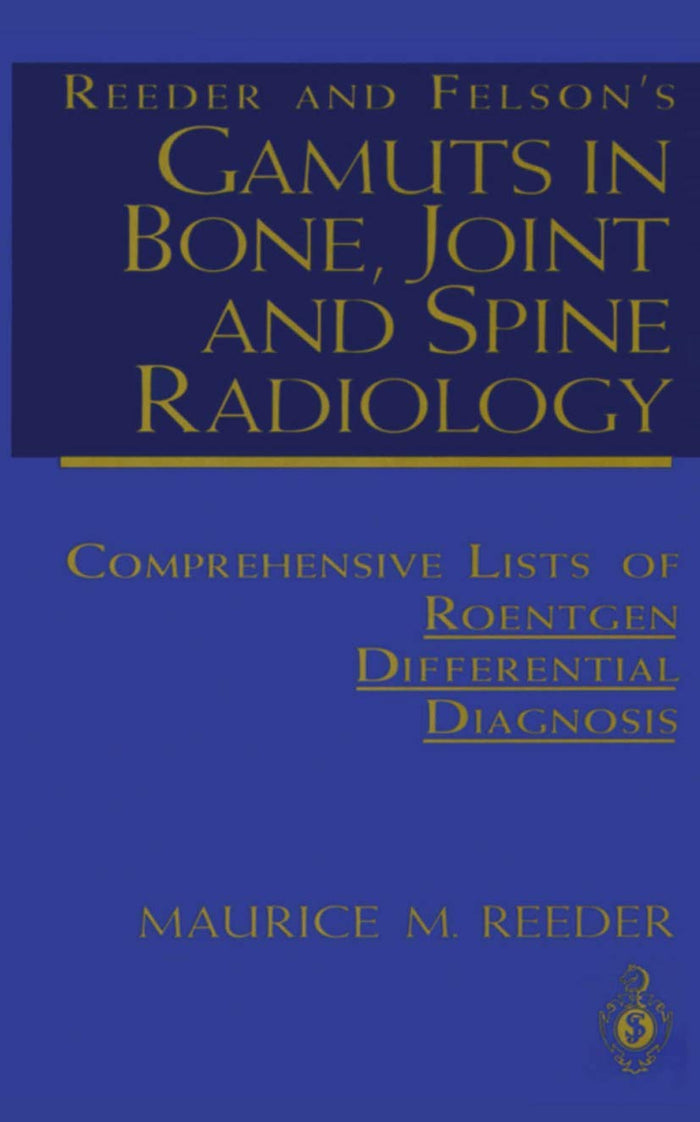 Reeder and Felson’s Gamuts in Bone, Joint and Spine Radiology: Comprehensive Lists of Roentgen Differential Diagnosis