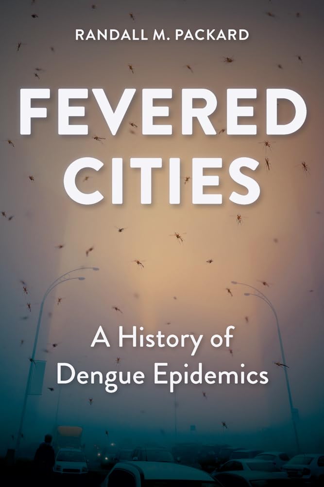 Fevered Cities: A History of Dengue Epidemics (Epidemic Histories)