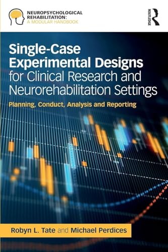 Single-Case Experimental Designs for Clinical Research and Neurorehabilitation Settings: Planning, Conduct, Analysis and Reporting (Neuropsychological Rehabilitation: A Modular Handbook)