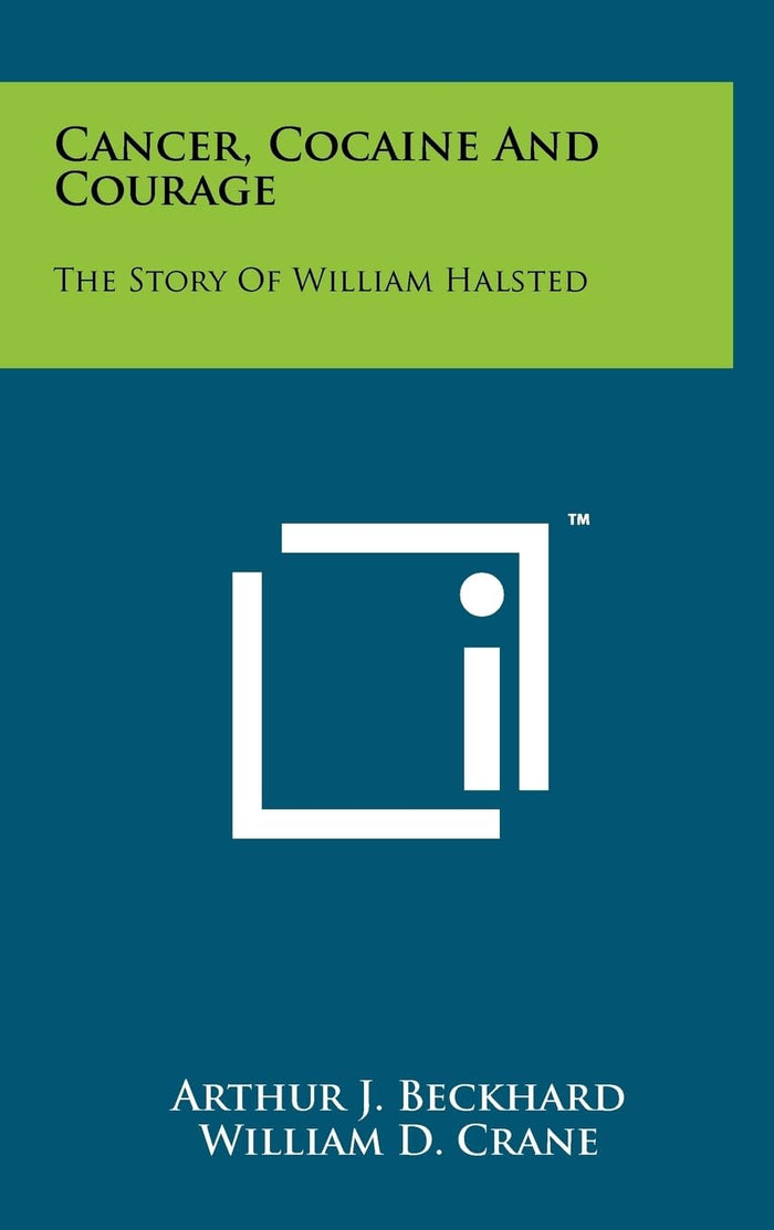 Cancer, Cocaine And Courage: The Story Of William Halsted
