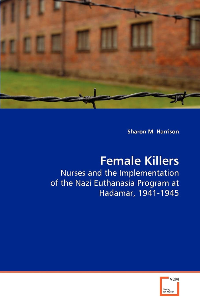 Female Killers: Nurses and the Implementation of the Nazi Euthanasia Program at Hadamar, 1941-1945