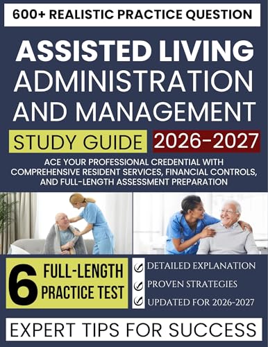 Assisted Living Administration and Management 2026-2027: Ace Your Professional Credential with Comprehensive Resident Services, Financial Controls, and Full-Length Assessment Preparation