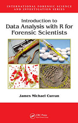 Introduction to Data Analysis with R for Forensic Scientists (International Forensic Science and Investigation Book 21): 1st Edition
