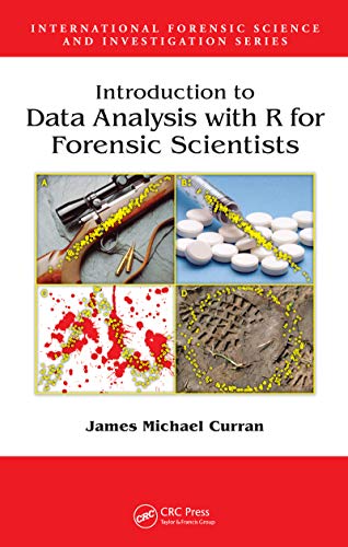 Introduction to Data Analysis with R for Forensic Scientists (International Forensic Science and Investigation Book 21): 1st Edition
