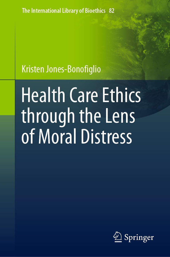 Health Care Ethics through the Lens of Moral Distress (The International Library of Bioethics, 82)