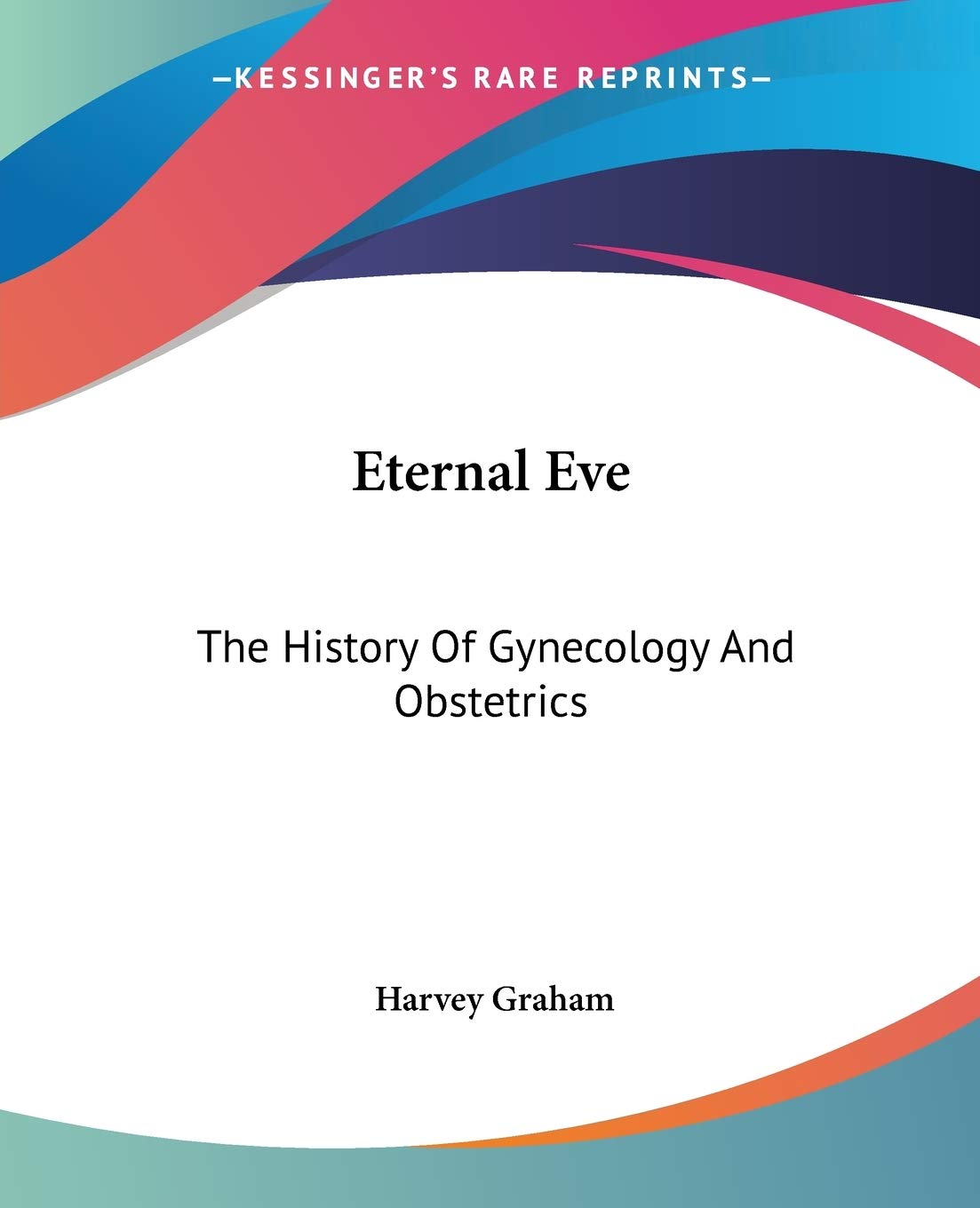 Eternal Eve: The History Of Gynecology And Obstetrics