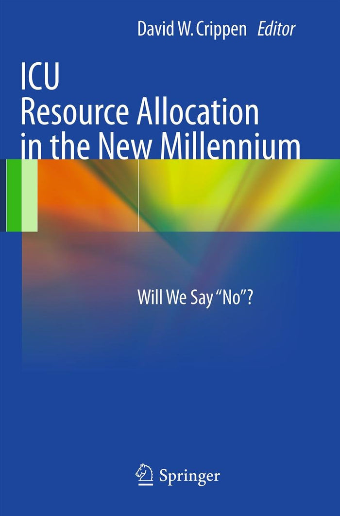 ICU Resource Allocation in the New Millennium: Will We Say "No"?: 2013th Edition, Kindle Edition