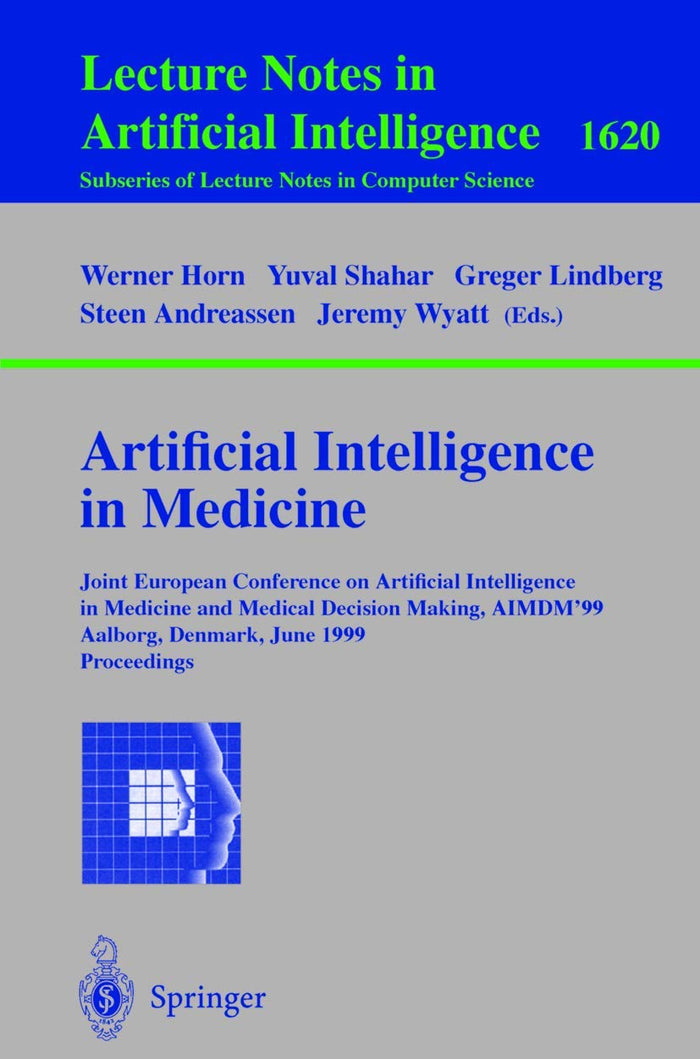 Artificial Intelligence in Medicine: Joint European Conference on Artificial Intelligence in Medicine and Medical Decision Making, AIMDM'99, Aalborg,... (Lecture Notes in Computer Science, 1620)