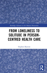 From Loneliness to Solitude in Person-centred Health Care (Routledge Advances in the Medical Humanities): 1st Edition