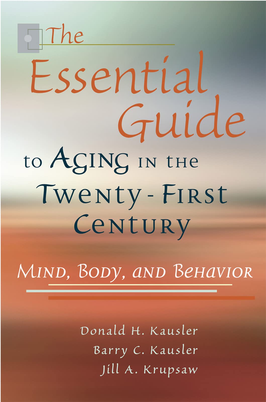 The Essential Guide to Aging in the Twenty-First Century: Mind, Body, and Behavior (Volume 1)