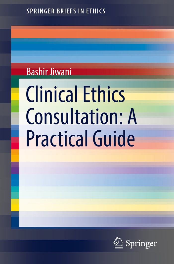 Clinical Ethics Consultation: A Practical Guide (SpringerBriefs in Ethics): 1st ed. 2017 Edition, Kindle Edition
