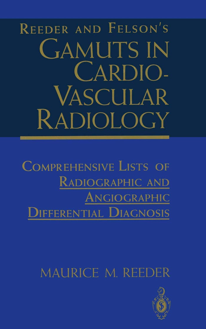 Reeder and Felson’s Gamuts in Cardiovascular Radiology: Comprehensive Lists of Radiographic and Angiographic Differential Diagnosis: Fifth Edition 1994