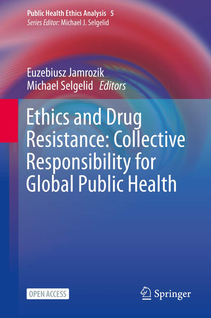 Ethics and Drug Resistance: Collective Responsibility for Global Public Health (Public Health Ethics Analysis Book 5)