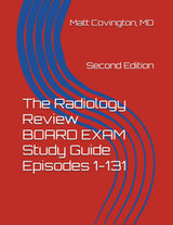 The Radiology Review BOARD EXAM Study Guide Episodes 1-131: Second Edition