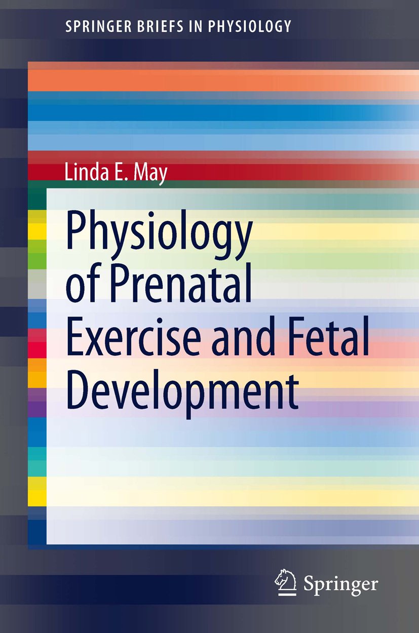 Physiology of Prenatal Exercise and Fetal Development (SpringerBriefs in Physiology Book 1)