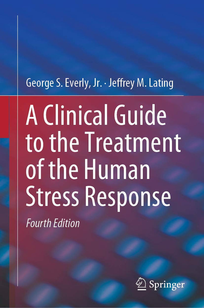 A Clinical Guide to the Treatment of the Human Stress Response: Fourth Edition 2019