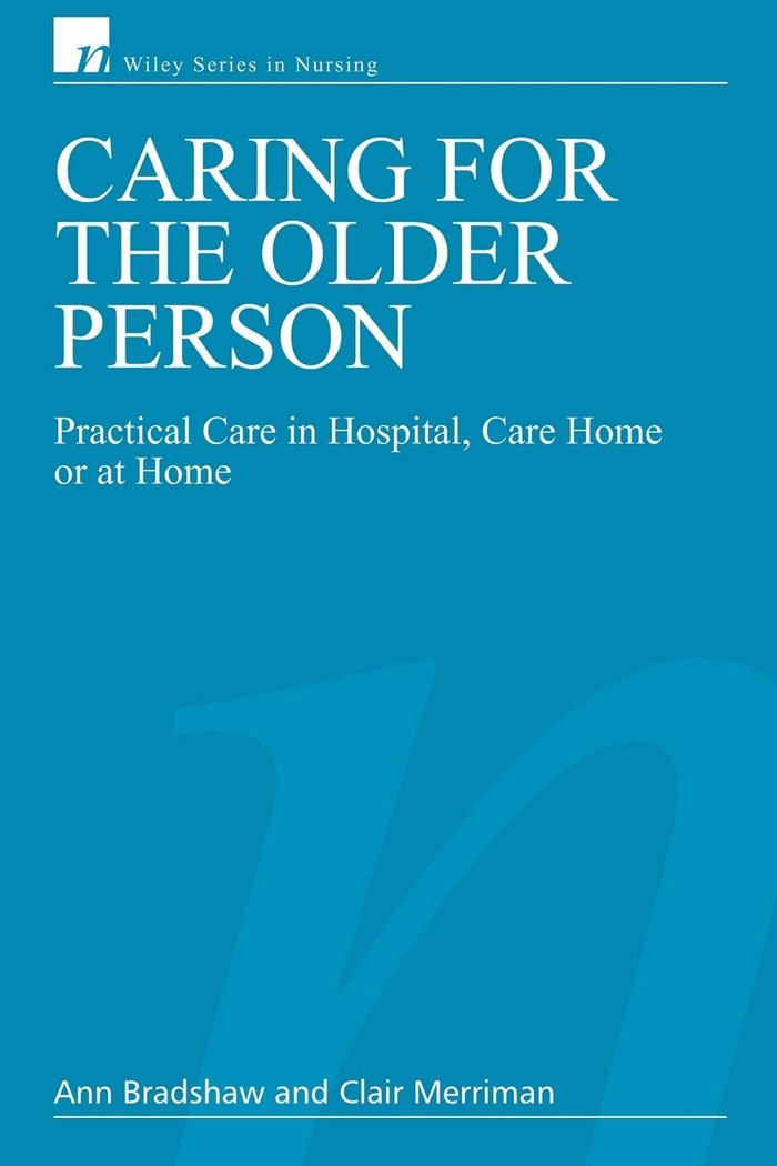 Caring for the Older Person: Practical Care in Hospital, Care Home or at Home (Wiley Series in Nursing)