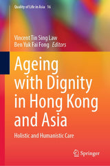 Ageing with Dignity in Hong Kong and Asia: Holistic and Humanistic Care (Quality of Life in Asia Book 16)
