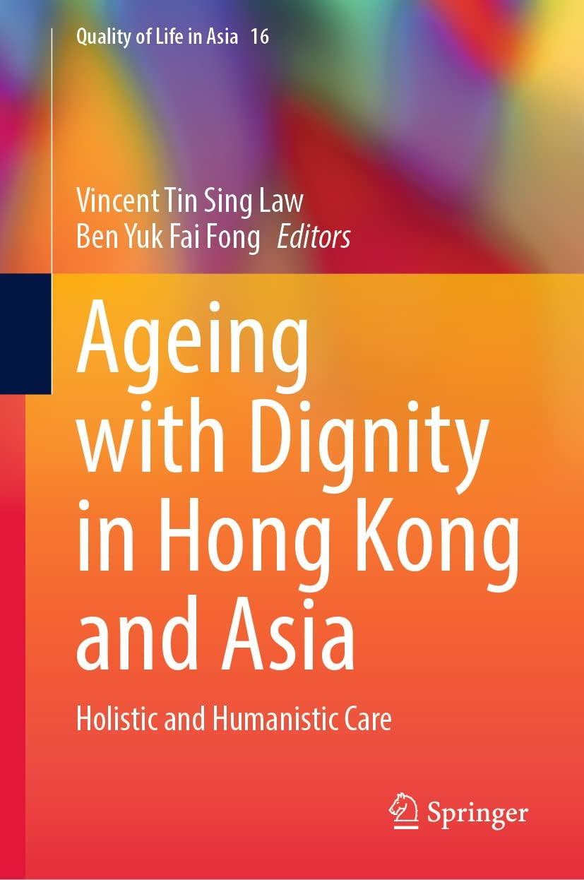 Ageing with Dignity in Hong Kong and Asia: Holistic and Humanistic Care (Quality of Life in Asia Book 16)