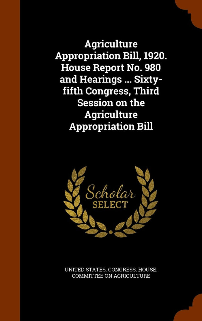 Agriculture Appropriation Bill, 1920. House Report No. 980 and Hearings... Sixty-fifth Congress, Third Session on the Agriculture Appropriation Bill