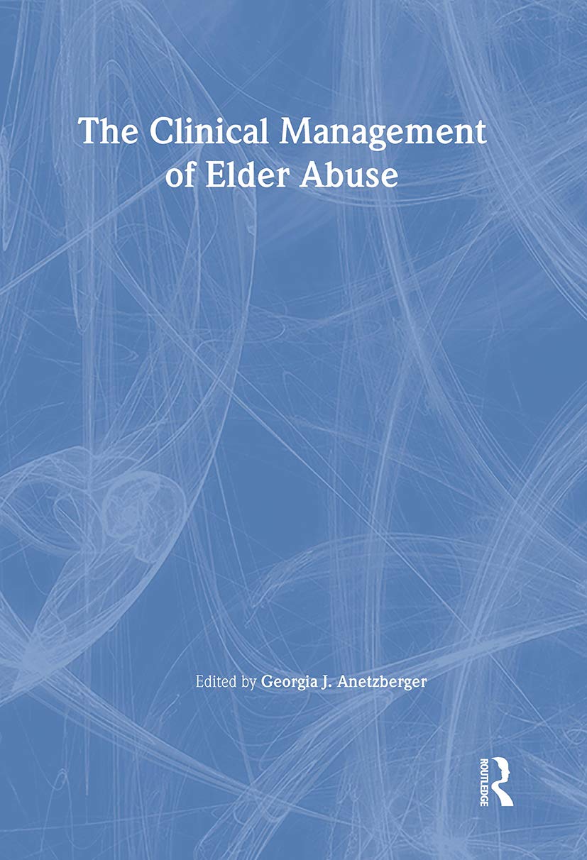 The Clinical Management of Elder Abuse (Clinical Geromtologist Monographic Separates/Clinical Gerontologist;v.28 no.1/2): 1st Edition