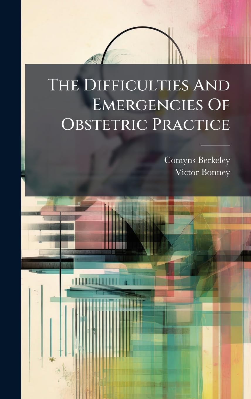 The Difficulties And Emergencies Of Obstetric Practice