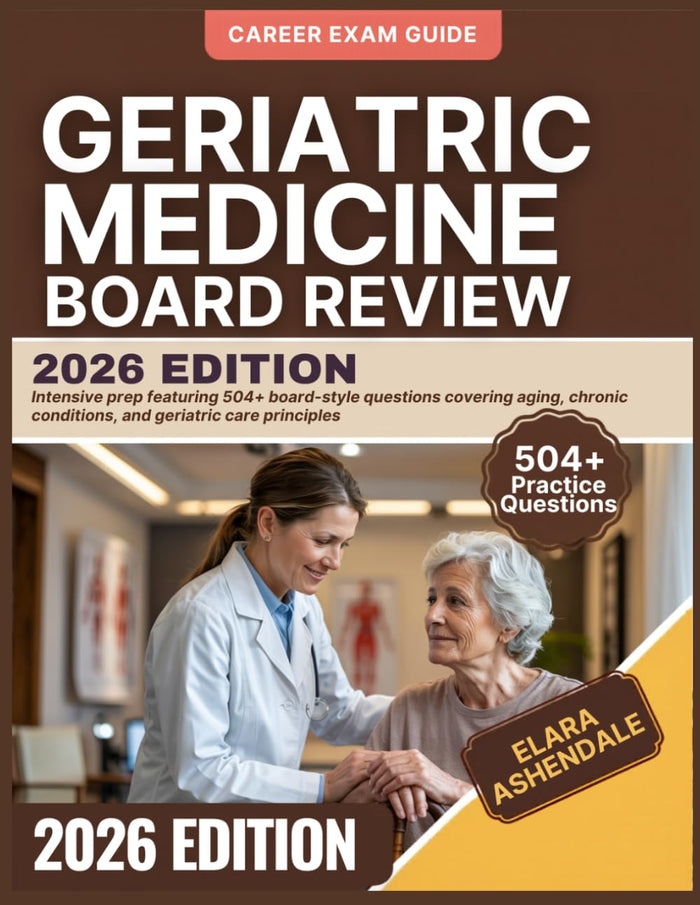 GERIATRIC MEDICINE BOARD REVIEW 2026 Edition: Intensive prep featuring 504+ board-style questions covering aging, chronic conditions, and geriatric care principles