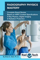 Radiography Physics Mastery: Complete Board Review Based on ARRT Content Specifications: X-ray Physics, Digital Imaging & Radiation Protection