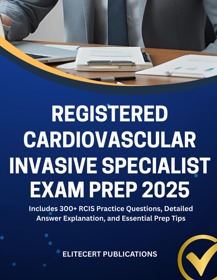REGISTERED CARDIOVASCULAR INVASIVE SPECIALIST EXAM PREP 2025: Includes 300+ RCIS Practice Questions, Detailed Answer Explanation, and Essential Prep Tips (Medical exams)