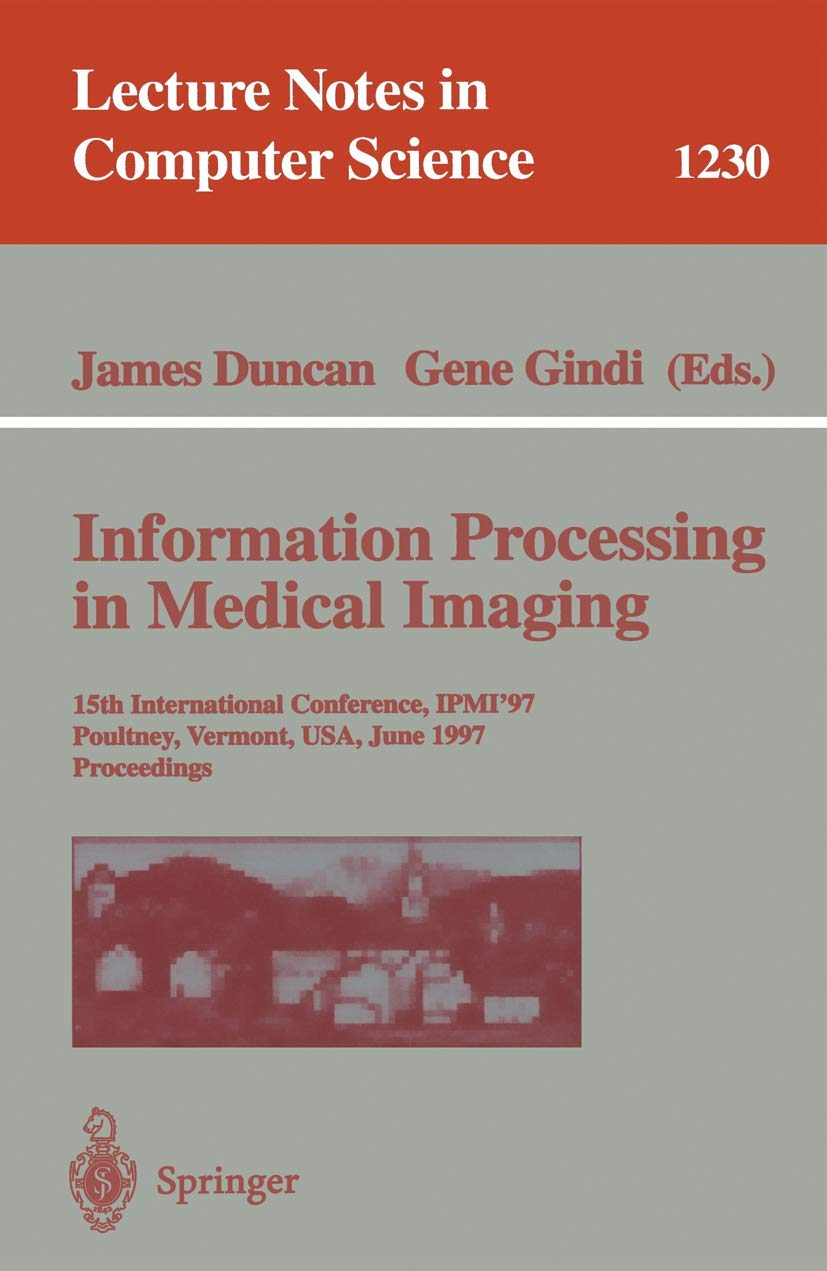 Information Processing in Medical Imaging: 15th International Conference, IPMI'97, Poultney, Vermont, USA, June 9-13, 1997, Proceedings (Lecture Notes in Computer Science, 1230)