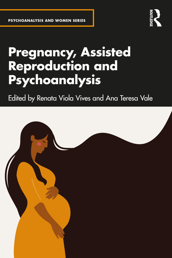 Pregnancy, Assisted Reproduction, and Psychoanalysis and Women Series): 1st Edition
