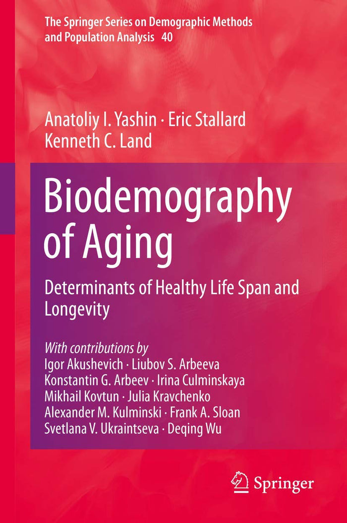 Biodemography of Aging: Determinants of Healthy Life Span and Longevity (The Springer Series on Demographic Methods and Population Analysis, 40)