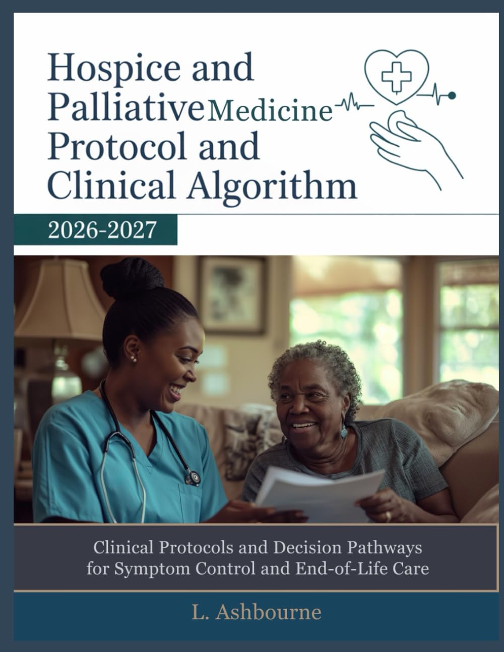 HOSPICE AND PALLIATIVE MEDICINE PROTOCOL AND CLINICAL ALGORITHM 2026-2027: Clinical Protocols and Decision Pathways for Symptom Control and End-of-Life Care